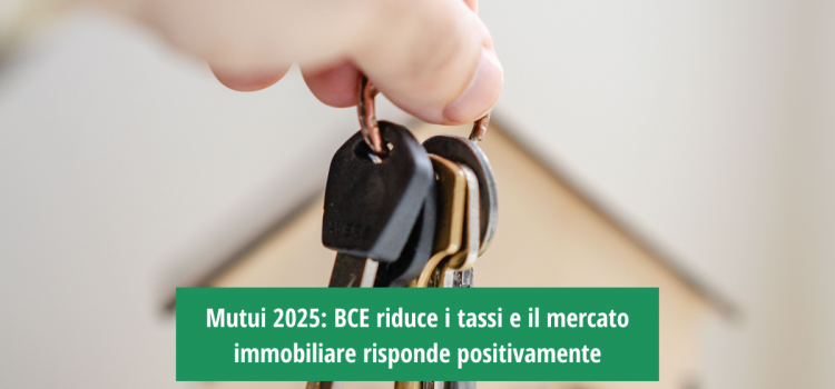 Mutui 2025: BCE riduce i tassi e il mercato immobiliare risponde positivamente