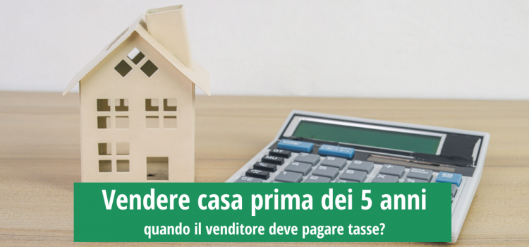 Vendere casa prima dei 5 anni: quando il venditore deve pagare tasse?