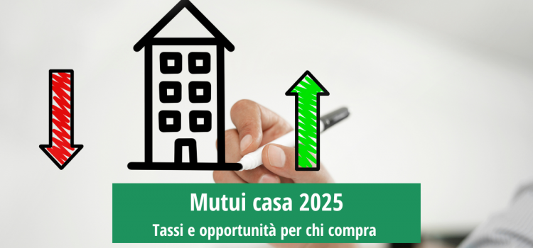 Mutui casa 2025: tassi e opportunità per chi compra 